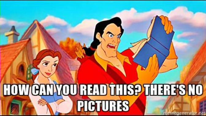 Girls, what would you do if you were reading and Gaston from Beauty in the Beast grabbed it out of your hands and said this?