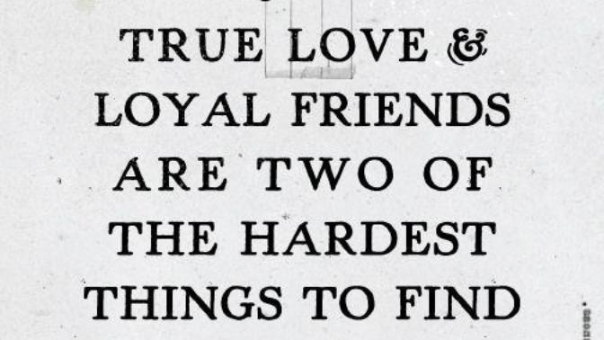 What's more difficult to find - True Love or True Friends?