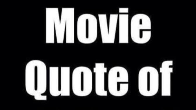 What's your favorite movie quote of all-time?