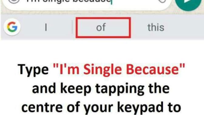 Lets play? Type "im single because " and let your phone finish the sentence?