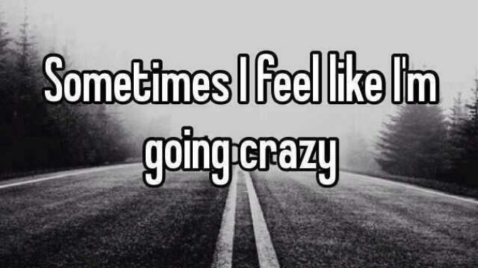 I feel like I'm going batshit crazy! can't concentrate just frustrated and confused?
