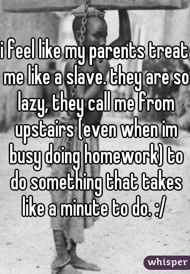 Why does my mom treat me like a fucking maid??