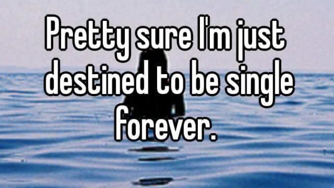 Does anyone else feel like being destined to be single forever?