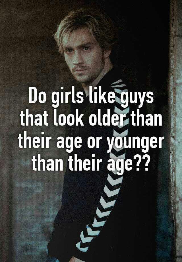 Girls is it a turn off for a guy to look younger than his age??