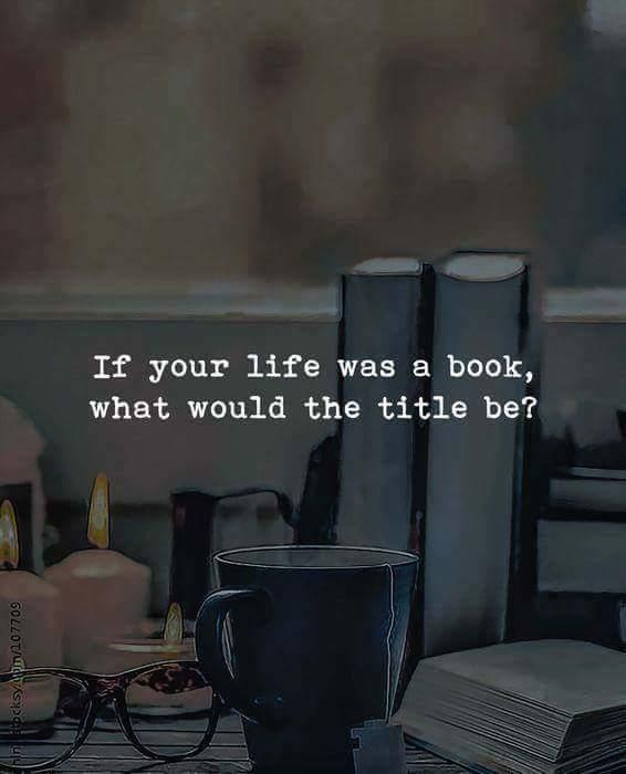If your life was a book , what would the title be ??