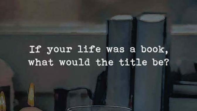 If your life was a book , what would the title be?