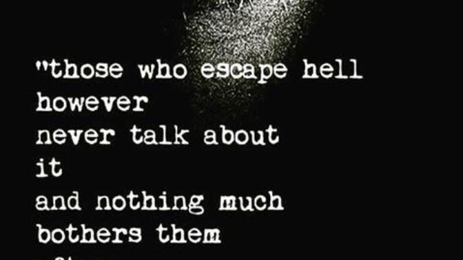 Those who escape hell, However never talk about it, and nothing much bothers them after that. Do you agree with this quote?