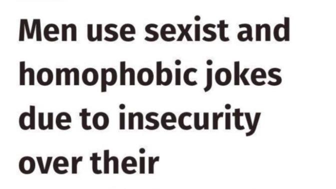 Men use sexist and homophobic joke due to insecurity?