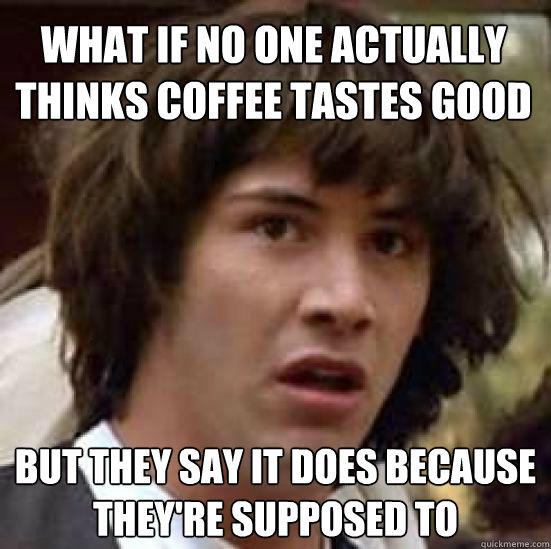 Why do you drink coffee?