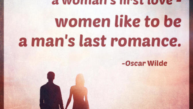 "Men always want to be a woman's first love - women like to be a man's last romance" do you agree?