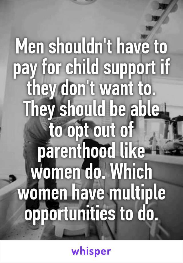 If the man doesn't want to keep the baby then he shouldn't have to pay child support. Agree or disagree?