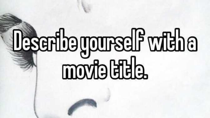 Just For Fun: Describe yourself using a movie title?