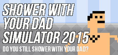 Shower with your Dad simulator.... Your thoughts on this 'game'?