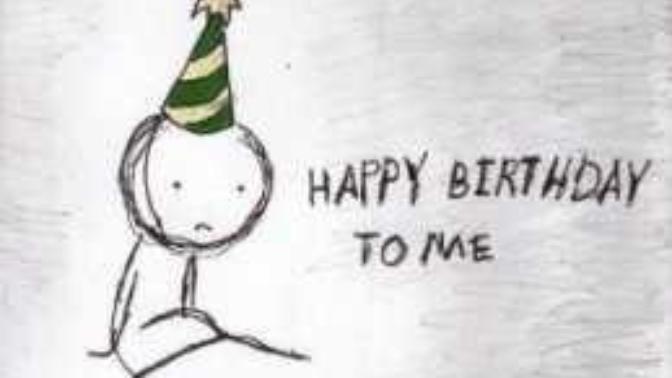 I'm not happy about my birthday tomorrow?