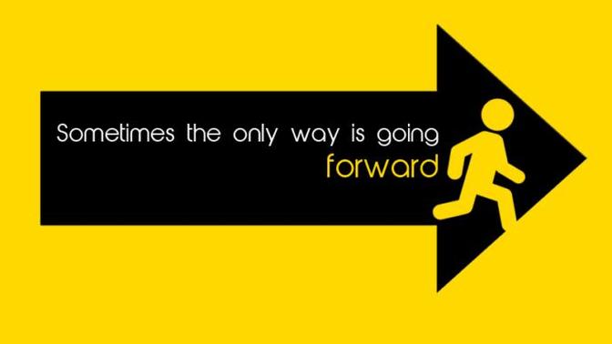 Sometimes the only way is going forward?