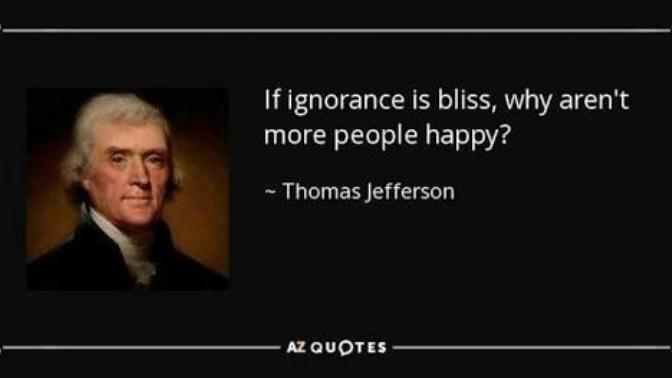 If ignorance is a bliss why do we seek knowledge?