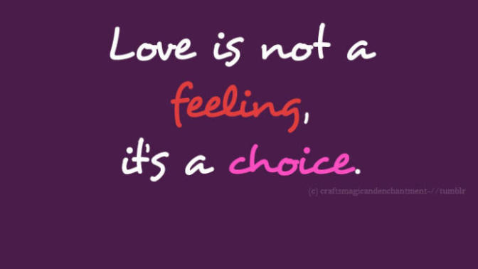 Is love a choice or a feeling? What is your experience in relationships or a marriage?