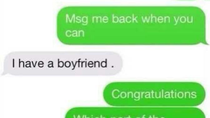 What of those girls that reply with I have a boyfriend when you're barely starting a conversation with them?
