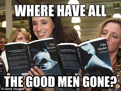 What do you think when women ask "Where are all the good men?"?