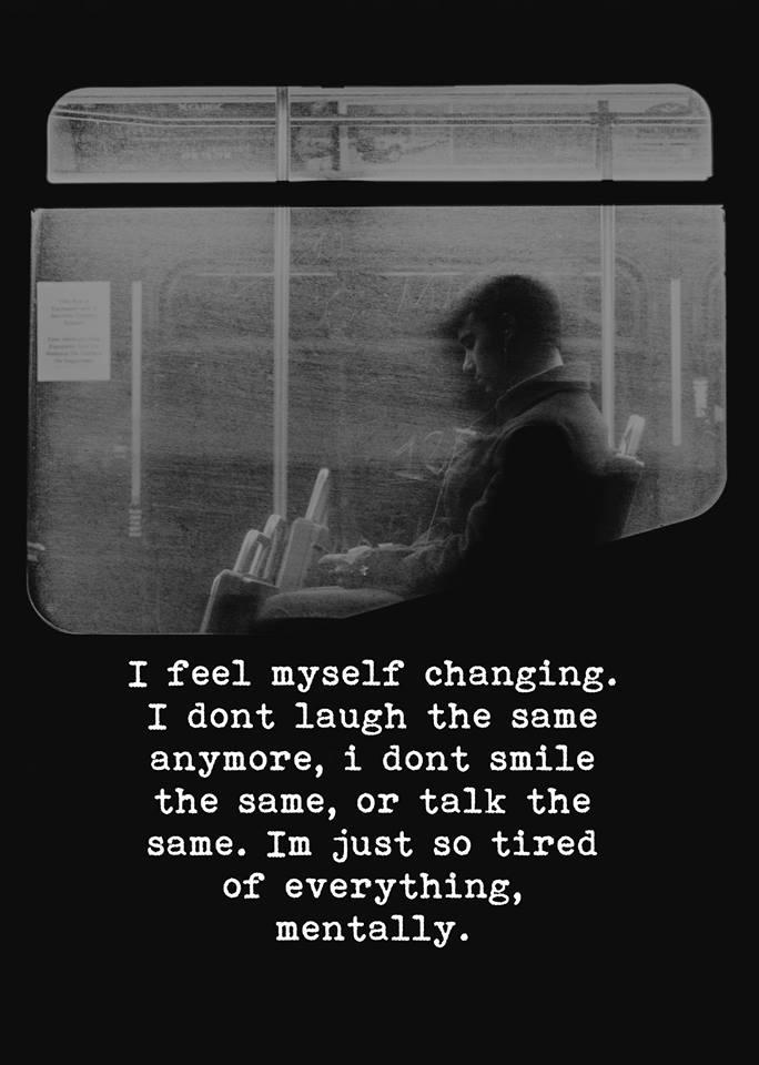 Do any of you feel like this,or am i the only one ? Do you feel like you are getting mentally tired?