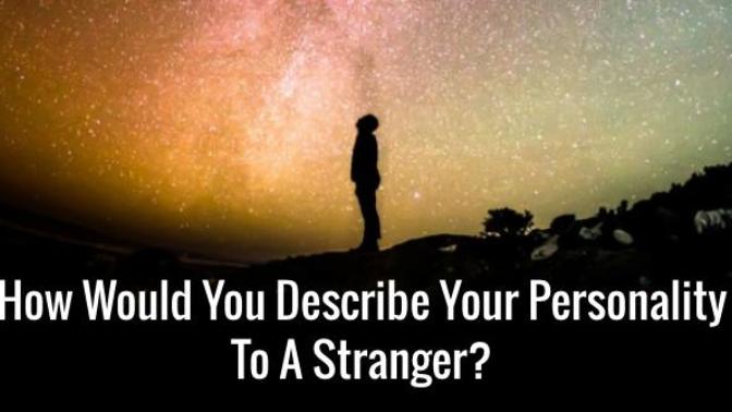 How would you describe your personality to a stranger?