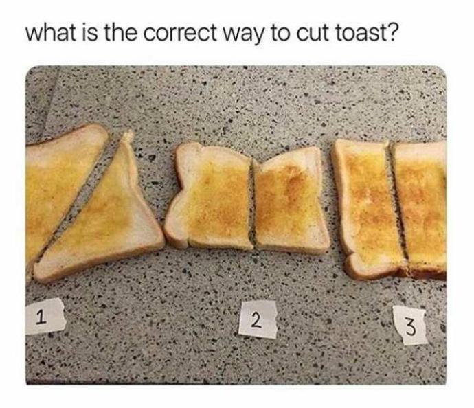 Which way you cut your toast??