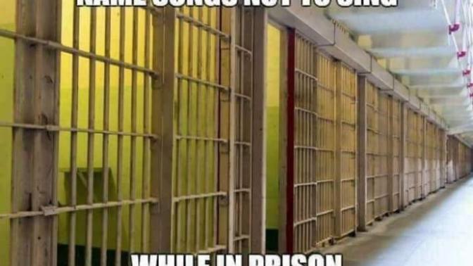 Family Feud style question: Name a song you shouldn't sing while in prison?