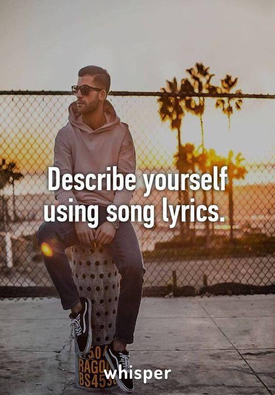 Describe yourself using song lyrics?