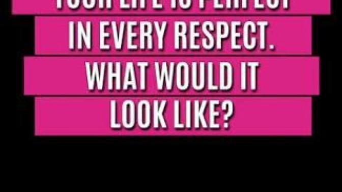 Imagine what your perfect life would look like?