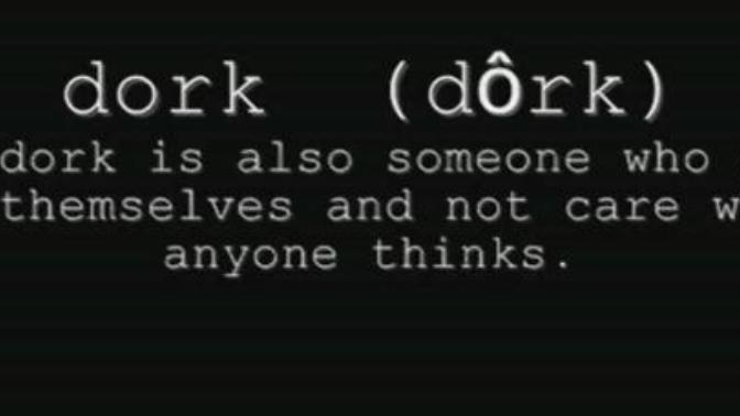 What’s your definition of a dork?