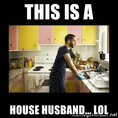 Should a house husband wear a dress while doing house work?