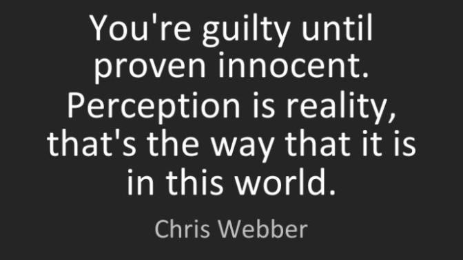 Do you believe in "Innocent until proven guilty" or "Guilty until proven innocent"?