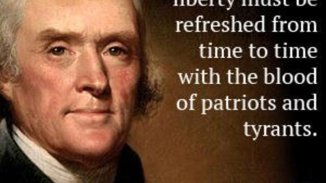 "The tree of liberty must be refreshed from time to time with the blood of patriots and tyrants.” Agree or disagree?