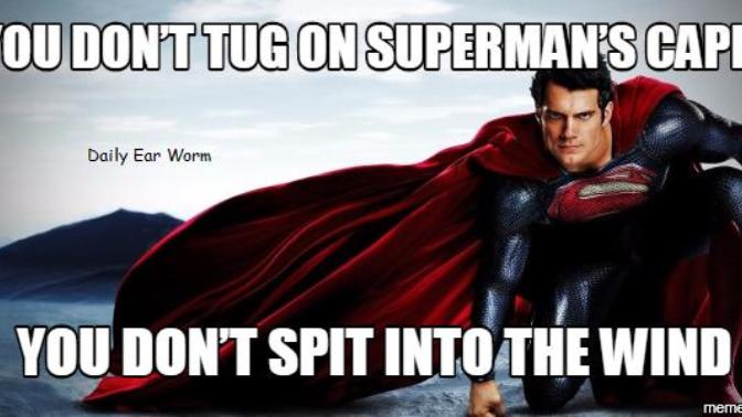 "You don't tug on Superman's cape, You don't spit in the wind, you don't pull the mask off the lone ranger and you don't mess around with "blank?