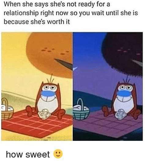 She said she's not ready for a relationship yet. How in the blue hell do you handle this?!?