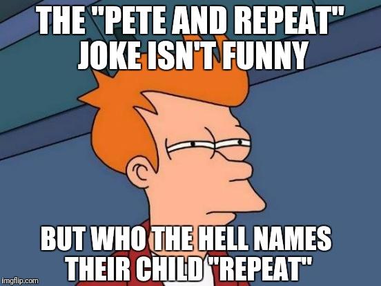 If Pete and Repeat were brothers and Pete fell out who was left?