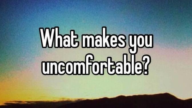 What makes you uncomfortable?