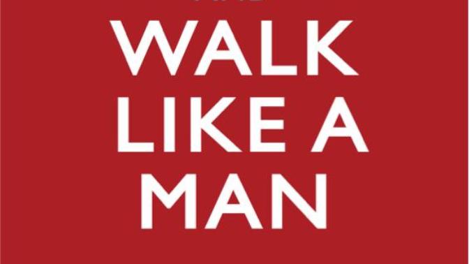 What does it mean to walk like a man?
