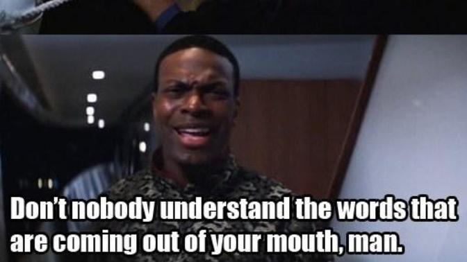 Do you understand the words that are coming out of my mouth?