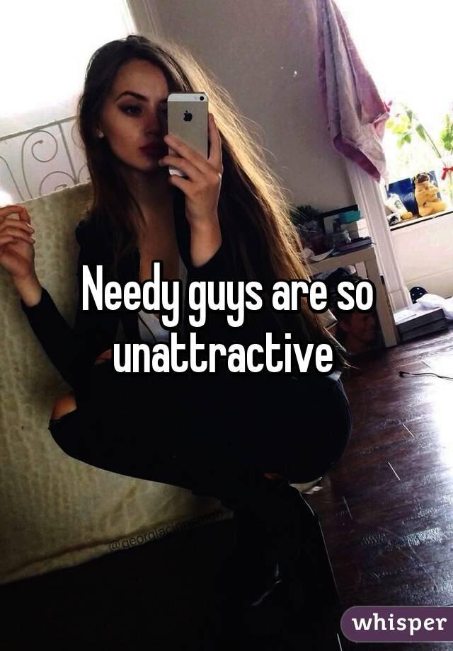 Ladies! how turned off do you get when guys are needy?