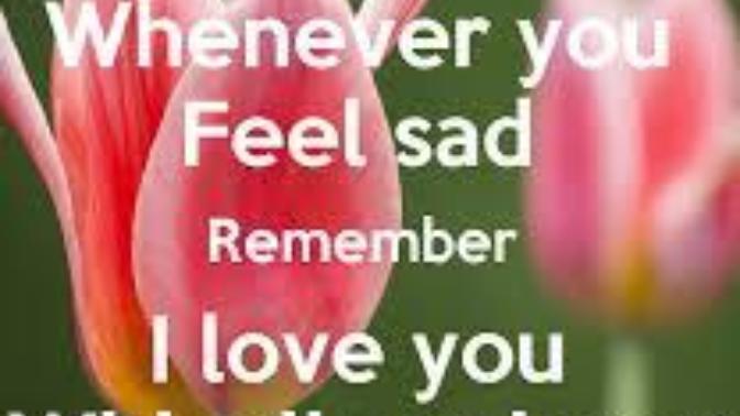 Who are you close to? Who do you remember during sadness? Have you ever been sad and why?