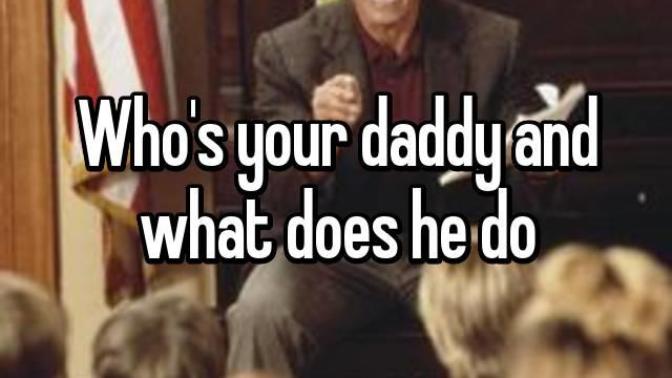 Who is your daddy and what does he do?