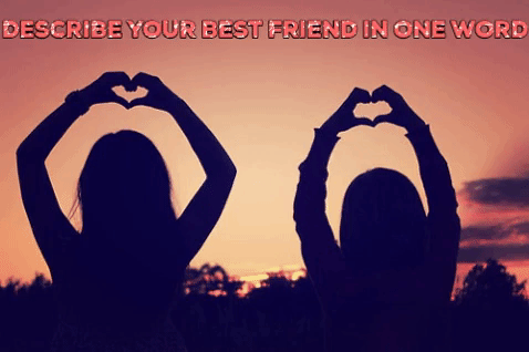 How would you describe your best friend in one word?
