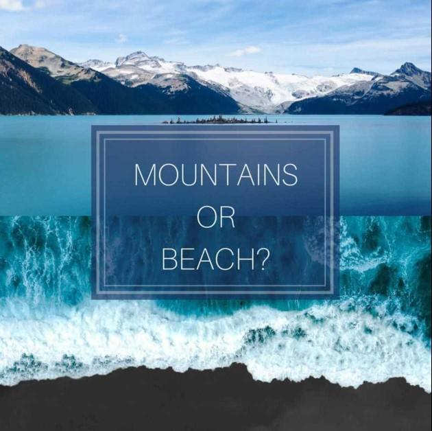 Where would you rather live. The Mountains or Beach?