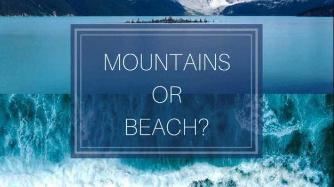 Where would you rather live. The Mountains or Beach?