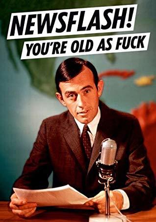 How old is old as fuck?
