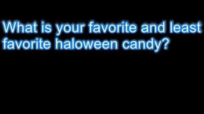 What is your favorite and least favorite Halloween Candies?