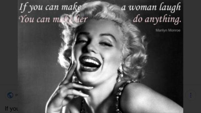“If you can make a girl laugh, you can make her do anything.” What does this mean to you? Is it true?