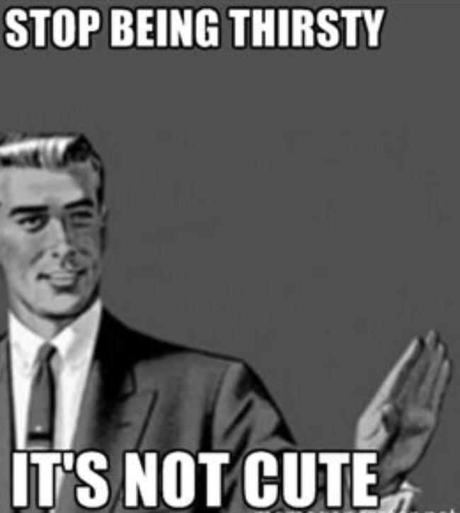 Why are so Many Guys so Desperate and Thirsty?