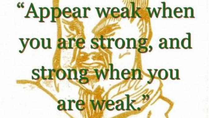 Sun Tzu: Appear weak when you are strong, and strong when you are weak." Agree or disagree?